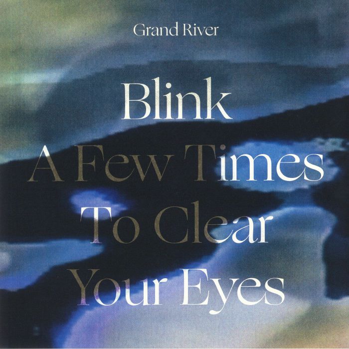 GRAND RIVER - Blink A Few Times To Clear Your Eyes