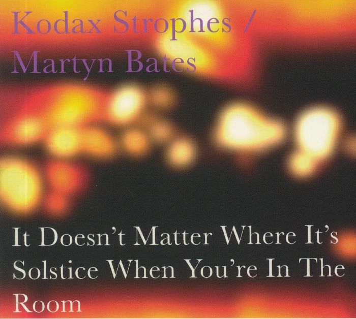 KODAX STROPHES/MARTYN BATES - It Doesn't Matter Where It's Solstice When You're In The Room