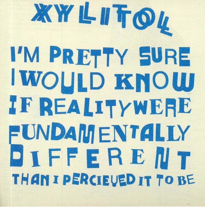 XYLITOL - I'm Pretty Sure I Would Know If Reality Were Fundamentally Different Than I Perceived It To Be