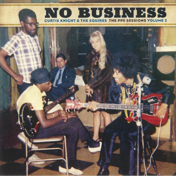 KNIGHT, Curtis/THE SQUIRES feat JIMI HENDRIX - No Business: The PPX Sessions Vol 2