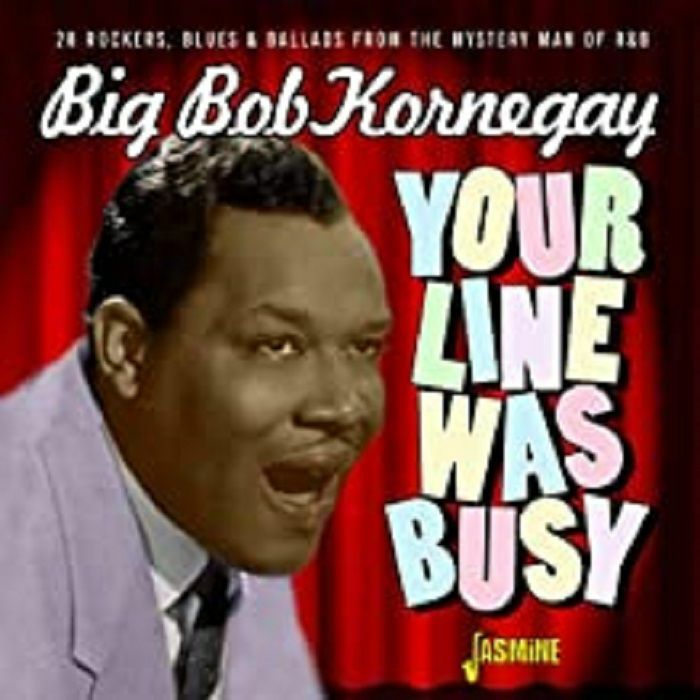 BIG BOB KORNEGAY - Your Line Was Busy: 28 Rockers Blues & Ballads From The Mystery Man Of R&B