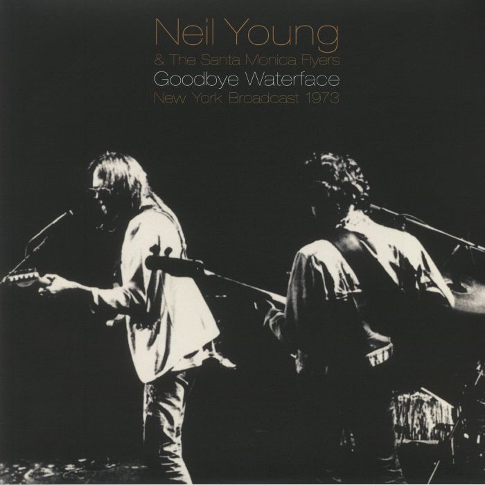 YOUNG, Neil/THE SANTA MONICA FLYERS - Goodbye Waterface: New York Broadcast 1973