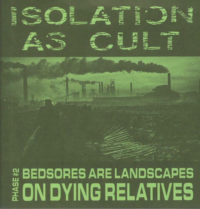 ISOLATION AS CULT - Phase 2: Bedsores Are Landscapes On Dying Relatives
