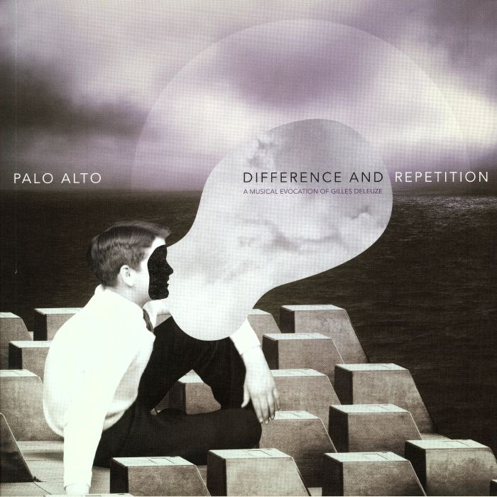 PALO ALTO - Difference & Repetition: A Musical Evocation Of Gilles Deleuze