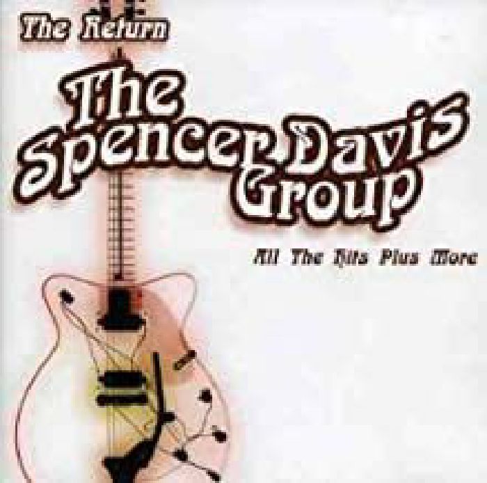 SPENCER DAVIS GROUP, The - Return All The Hits Plus More