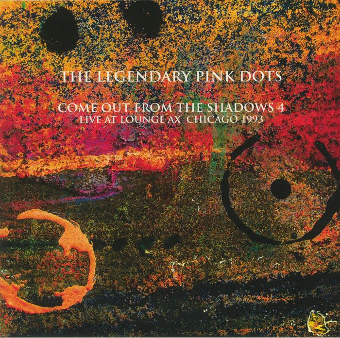 LEGENDARY PINK DOTS, The - Come Out From The Shadows 4: Live At Lounge Ax Chicago 1993