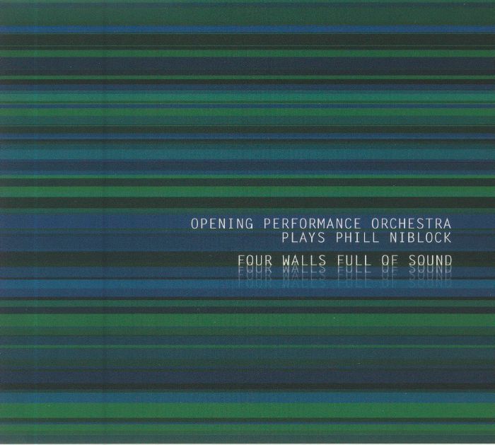 OPENING PERFORMANCE ORCHESTRA - Plays Phill Niblock: Four Walls Full Of Sound