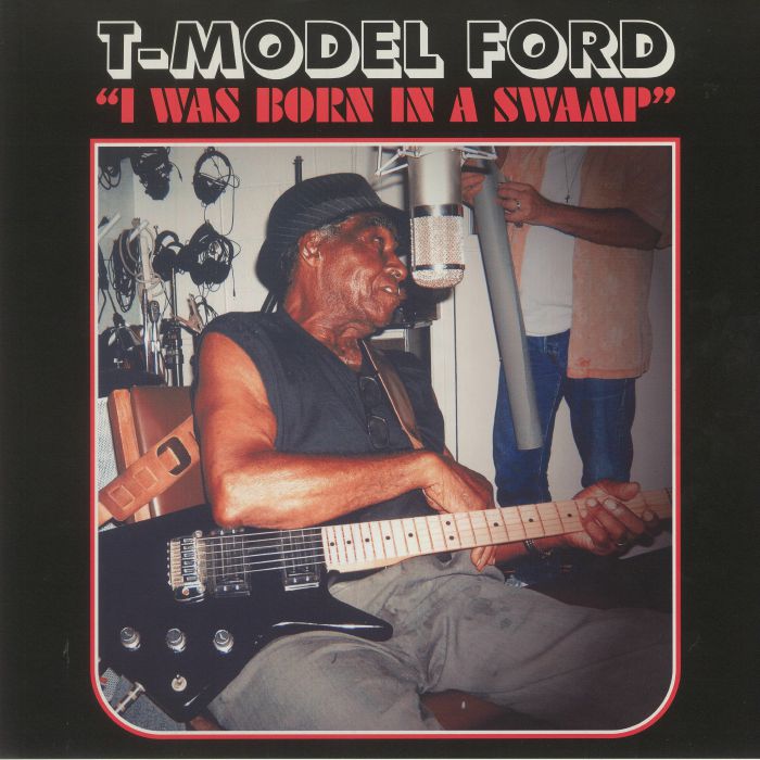 T MODEL FORD - I Was Born In A Swamp