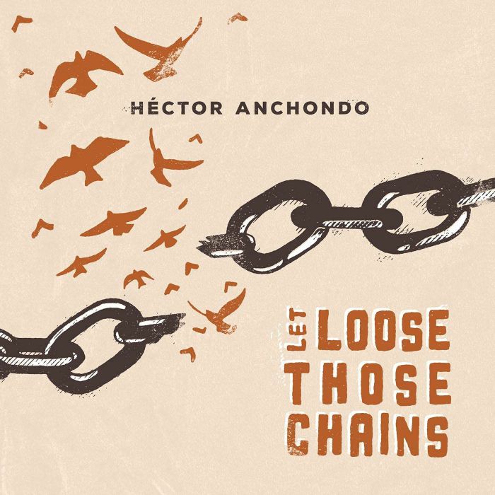ANCHONDO, Hector - Let Loose Those Chains