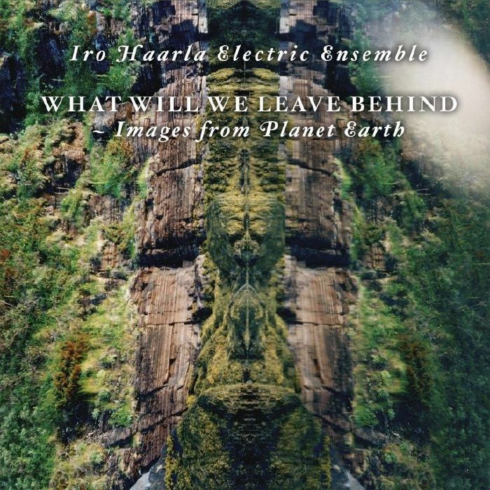 IRO HAARLA ELECTRIC ENSEMBLE - What Will We Leave Behind