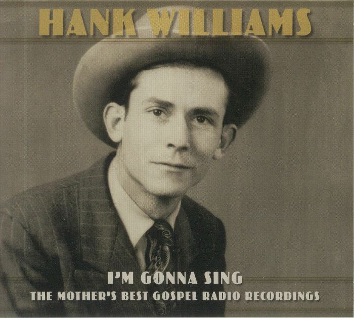 WILLIAMS, Hank - I'm Gonna Sing: The Mother's Best Gospel Radio Recordings