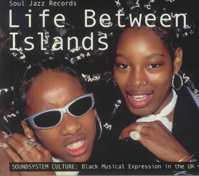 VARIOUS - Life Between Islands: Soundsystem Culture: Black Musical Expression In The UK 1973-2006