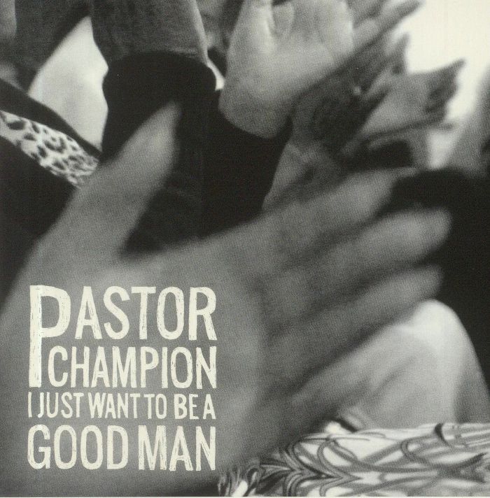 PASTOR CHAMPION - I Just Want To Be A Good Man