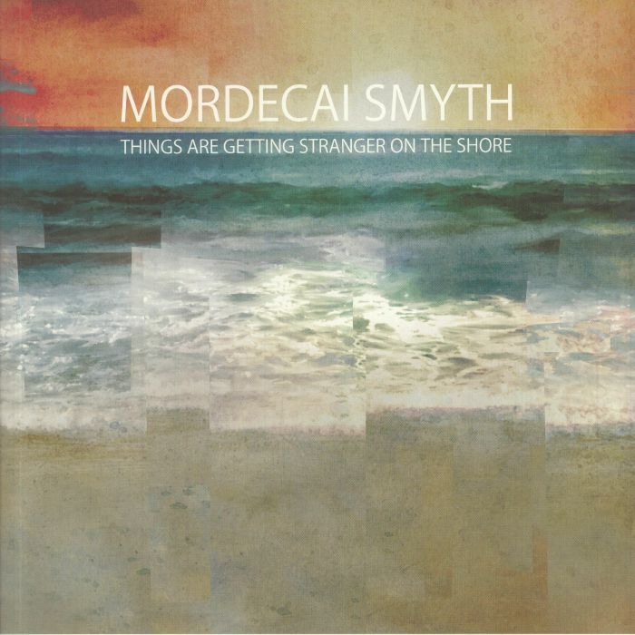 SMYTH, Mordecai - Things Are Getting Stranger On The Shore