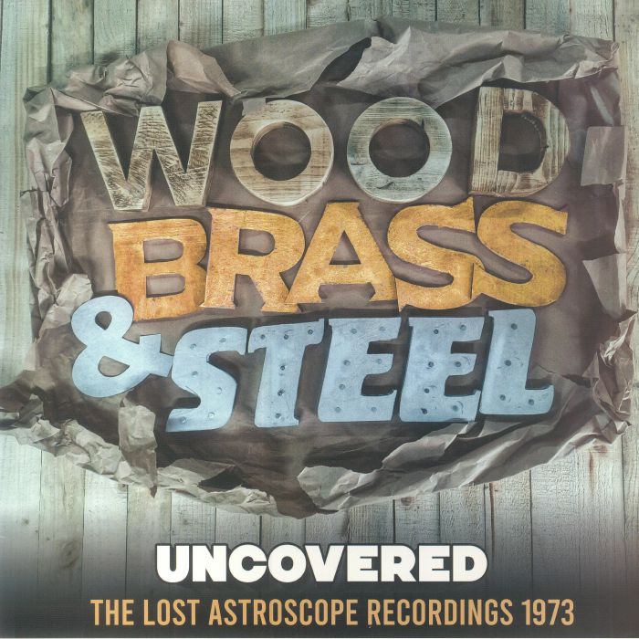 WOOD BRASS & STEEL - Uncovered: The Lost Astroscope Recordings 1973