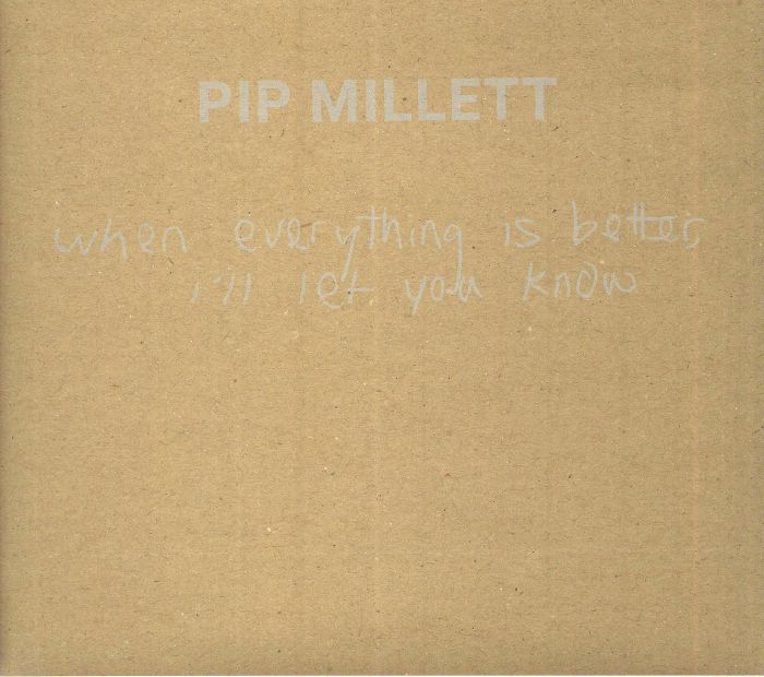 MILLETT, Pip - When Everything Is Better I'll Let You Know