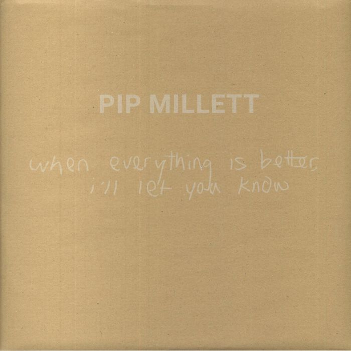 MILLETT, Pip - When Everything Is Better I'll Let You Know
