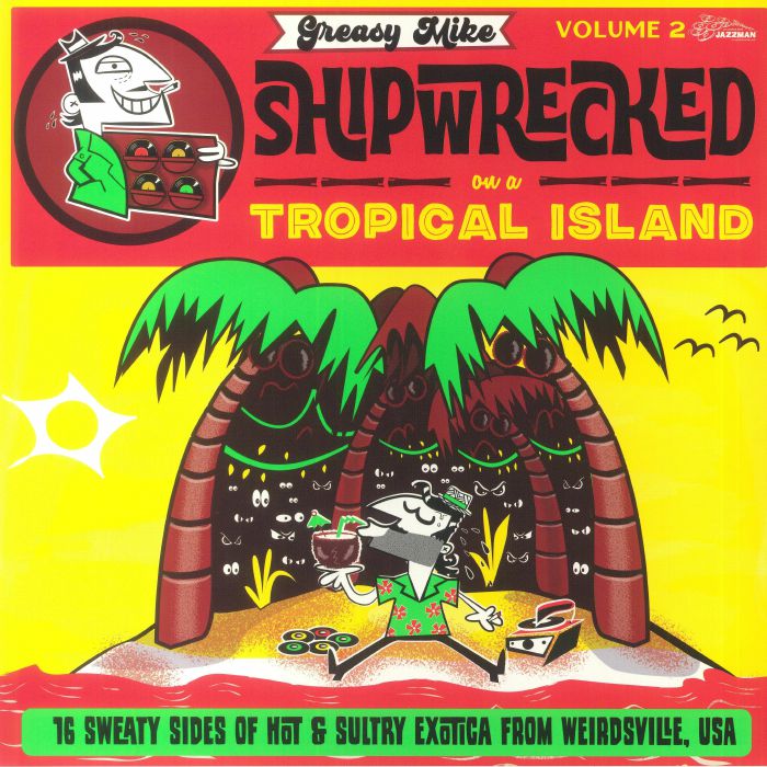 VARIOUS - Greasy Mike - Shipwrecked On A Tropical Island Volume 2 :16 Sweaty Sides Of Hot & Sultry Exotica From Weirdsville USA