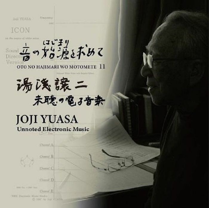 YUASA, Joji/VARIOUS - Oto No Hajimari Wo Motomete 11: Unnoted Electronic Music