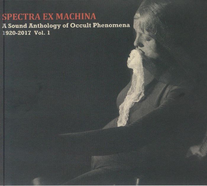 VARIOUS - Spectra Ex Machina: A Sound Anthology Of Occult Phenomena 1920-2017 Vol 1