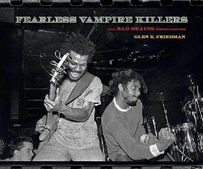 FRIEDMAN, Glen E - Fearless Vampire Killers: The Bad Brains Photographs by Glen E Friedman