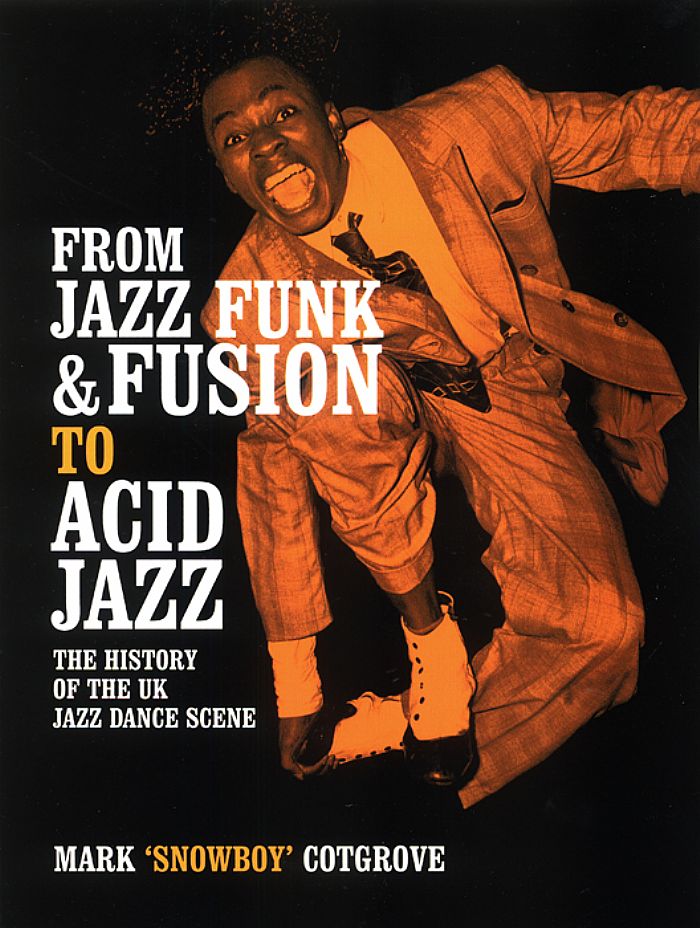 SNOWBOY COTGROVE, Mark - From Jazz Funk & Fusion To Acid Jazz: The History Of The UK Jazz Dance Scene