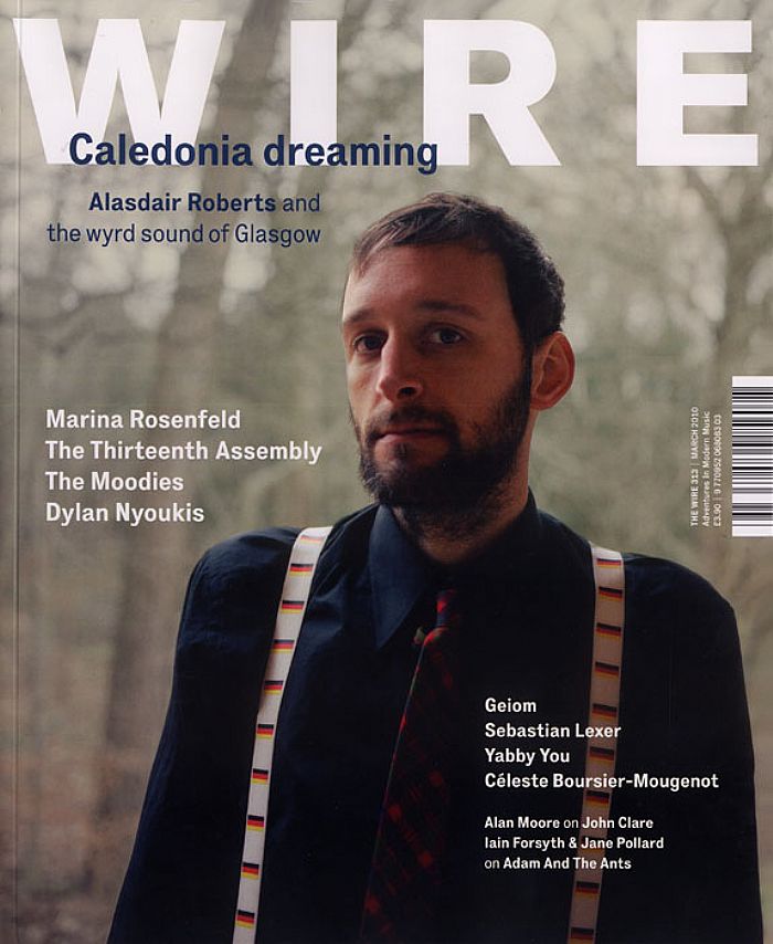 WIRE MAGAZINE - Wire Magazine: March 2010 Issue 313 (feat Caledonia Dreaming, Marina Rosenfeld, The Thirteenth Assmebly, The Moodies, Dylan Nyoukis + more)