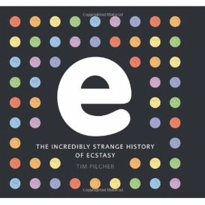 PILCHER, Tim - E: The Incredibly Strange History Of Ecstasy