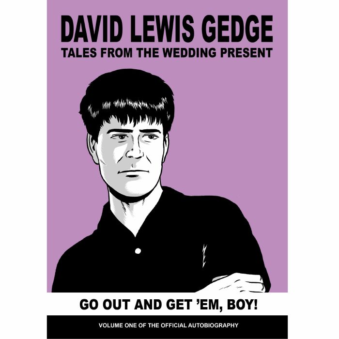 GEDGE, David Lewis - Go Out & Get 'Em Boy! Tales From The Wedding Present: Volume One Of The Official Autobiography