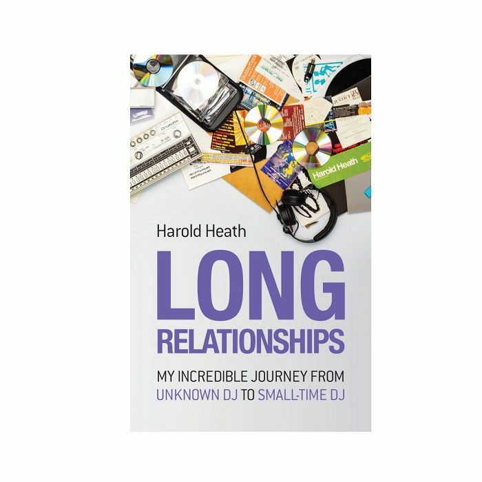 HEATH, Harold - Long Relationships: My Incredible Journey From Unknown DJ To Small Time DJ, by Harold Heath