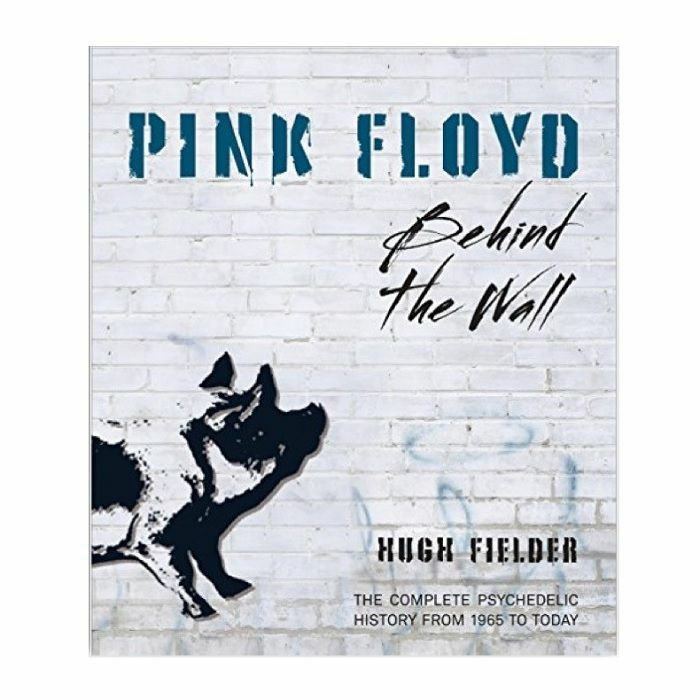 FIELDER, Hugh - Pink Floyd: Behind The Wall: The Complete Psychdelic History From 1965 To Today: by Hugh Fielder