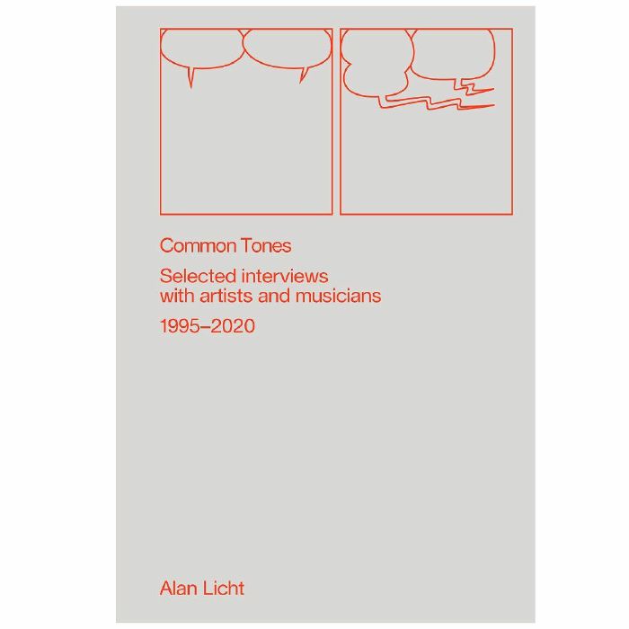 LICHT, Alan - Common Tones: Selected Interviews With Artists & Musicians 1995-2020 by Alan Licht