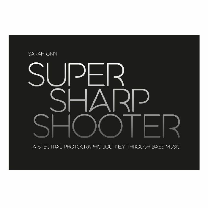 GINN, Sarah - Super Sharp Shooter: A Spectral Photographic Journey Through Bass Music by Sarah Ginn